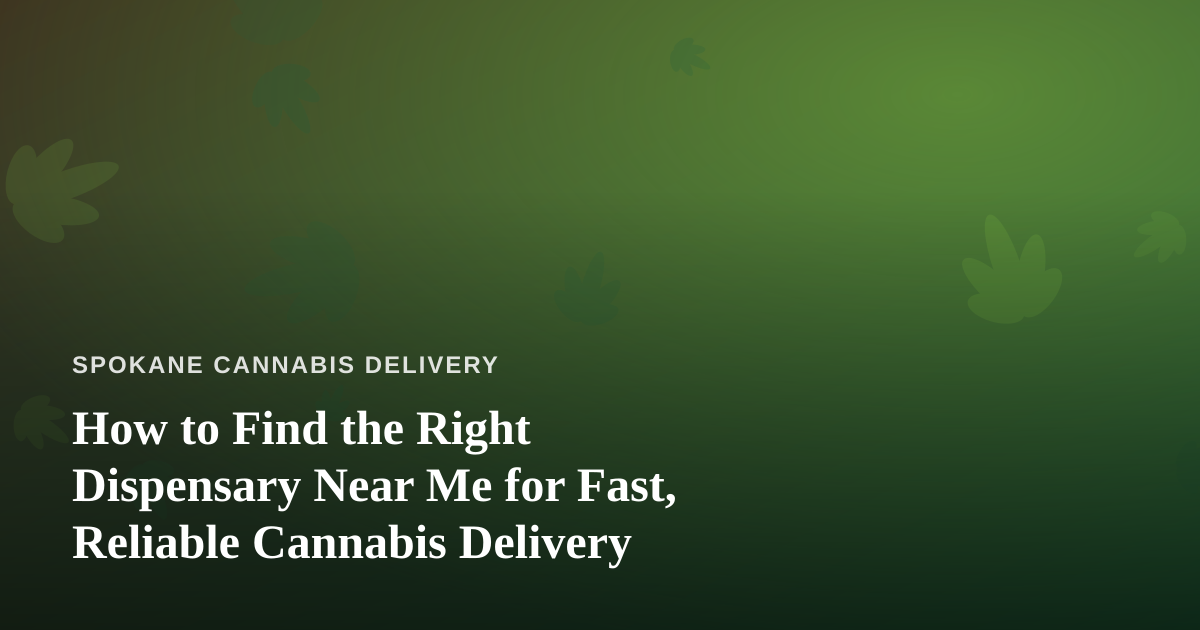 How to Find the Right Dispensary Near Me for Fast, Reliable Cannabis Delivery