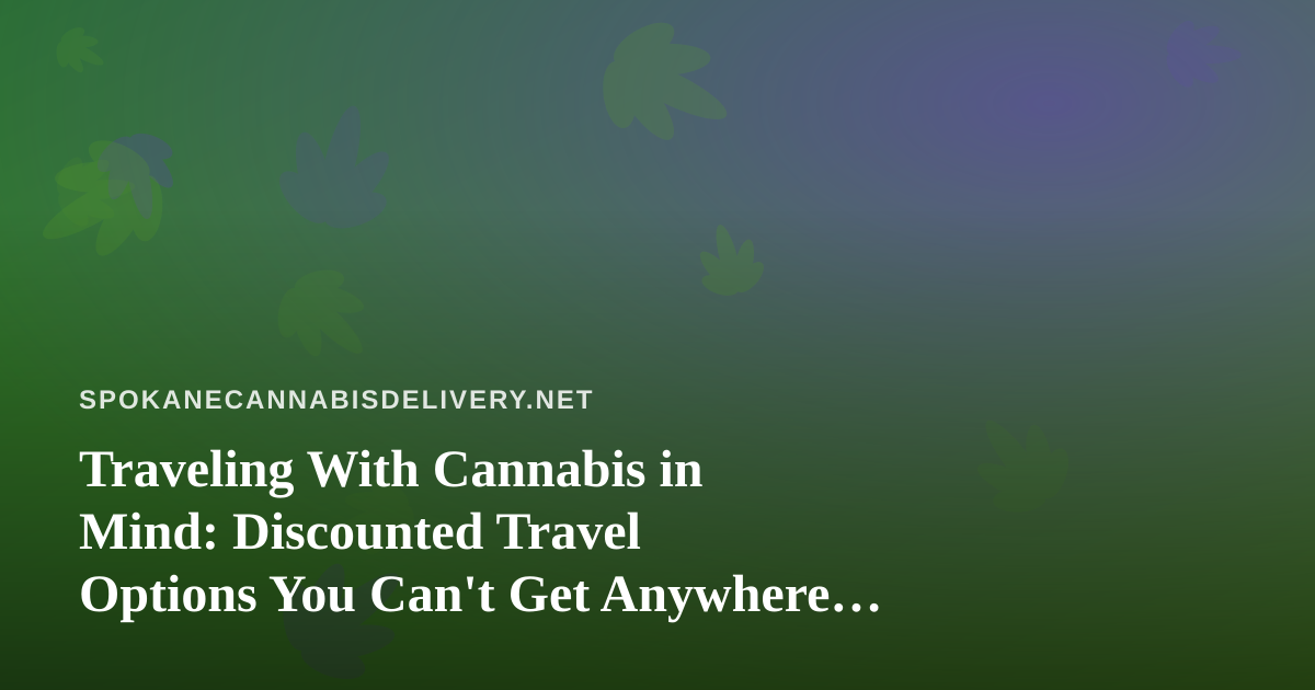 Traveling With Cannabis in Mind: Discounted Travel Options You Can’t Get Anywhere Else