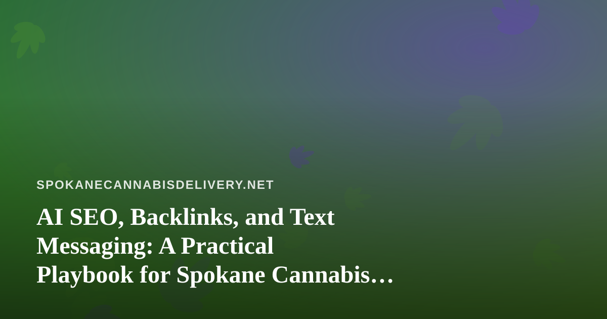 AI SEO, Backlinks, and Text Messaging: A Practical Playbook for Spokane Cannabis Delivery Brands