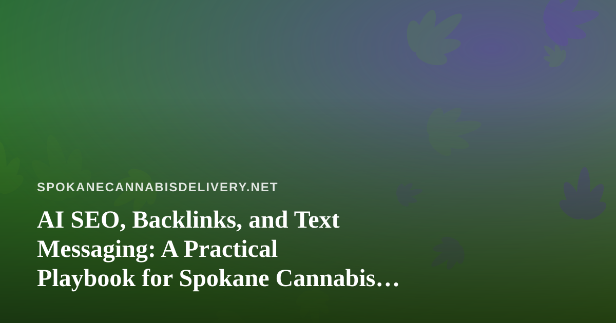 AI SEO, Backlinks, and Text Messaging: A Practical Playbook for Spokane Cannabis Delivery Brands