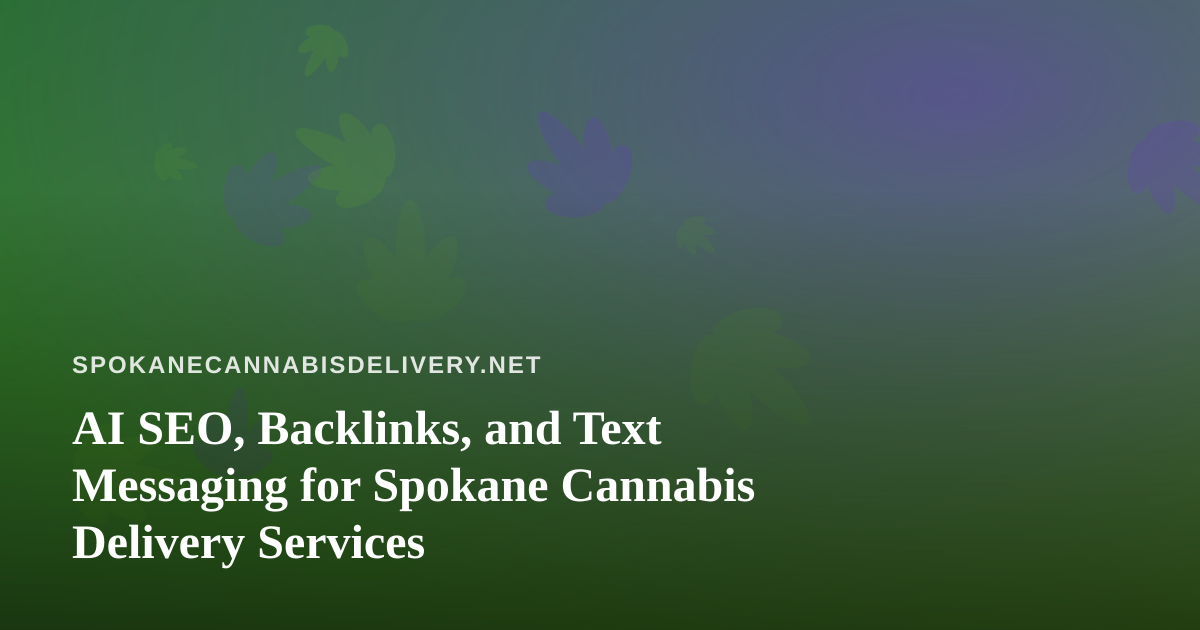 AI SEO, Backlinks, and Text Messaging for Spokane Cannabis Delivery Services