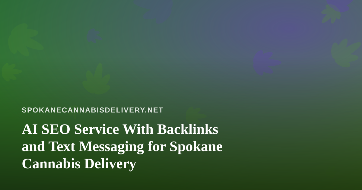AI SEO Service With Backlinks and Text Messaging for Spokane Cannabis Delivery