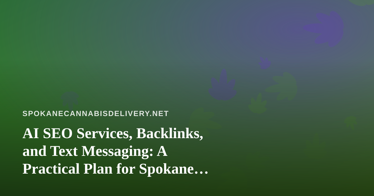 AI SEO Services, Backlinks, and Text Messaging: A Practical Plan for Spokane Cannabis Delivery