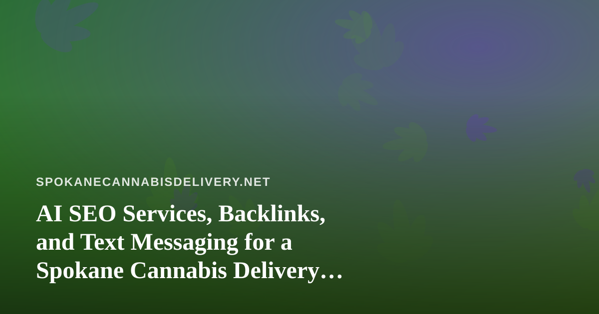 AI SEO Services, Backlinks, and Text Messaging for a Spokane Cannabis Delivery Brand