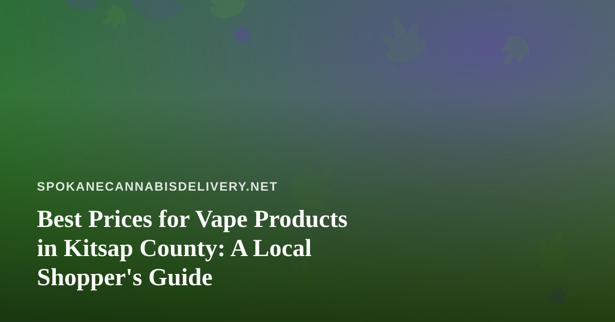 Best Prices for Vape Products in Kitsap County: A Local Shopper’s Guide