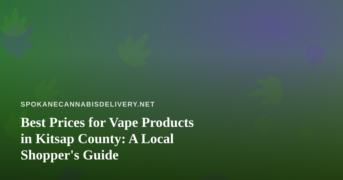 Best Prices for Vape Products in Kitsap County: A Local Shopper’s Guide
