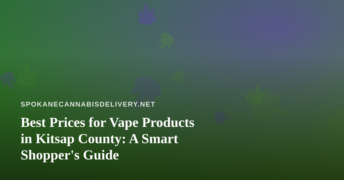 Best Prices for Vape Products in Kitsap County: A Smart Shopper’s Guide