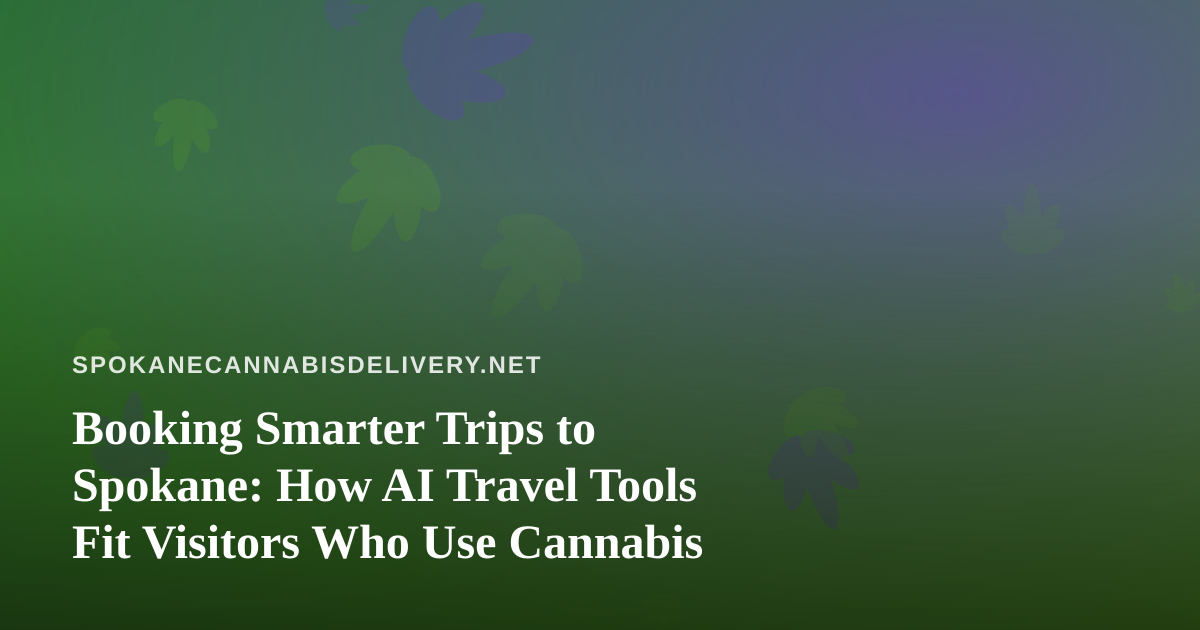 Booking Smarter Trips to Spokane: How AI Travel Tools Fit Visitors Who Use Cannabis