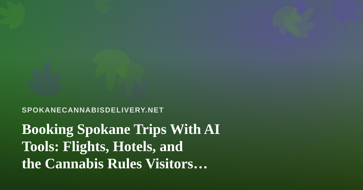Booking Spokane Trips With AI Tools: Flights, Hotels, and the Cannabis Rules Visitors Should Know