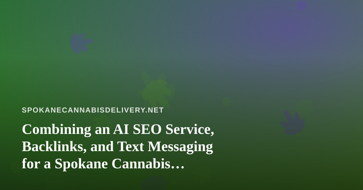Combining an AI SEO Service, Backlinks, and Text Messaging for a Spokane Cannabis Delivery Business