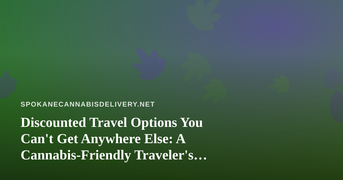 Discounted Travel Options You Can’t Get Anywhere Else: A Cannabis-Friendly Traveler’s Guide