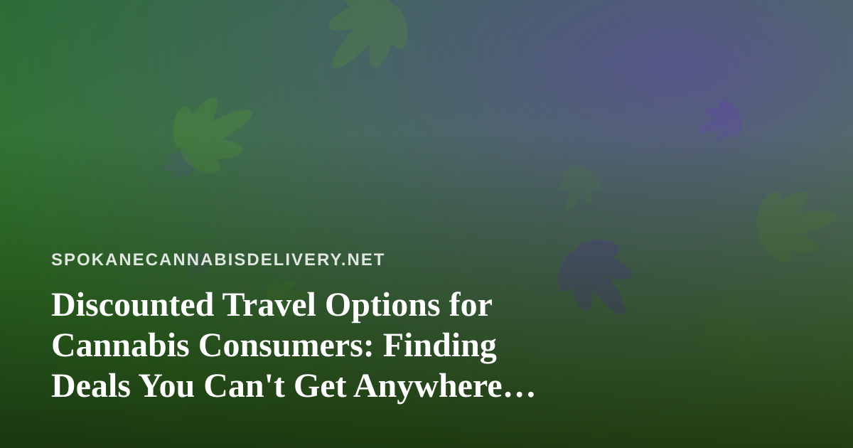 Discounted Travel Options for Cannabis Consumers: Finding Deals You Can’t Get Anywhere Else