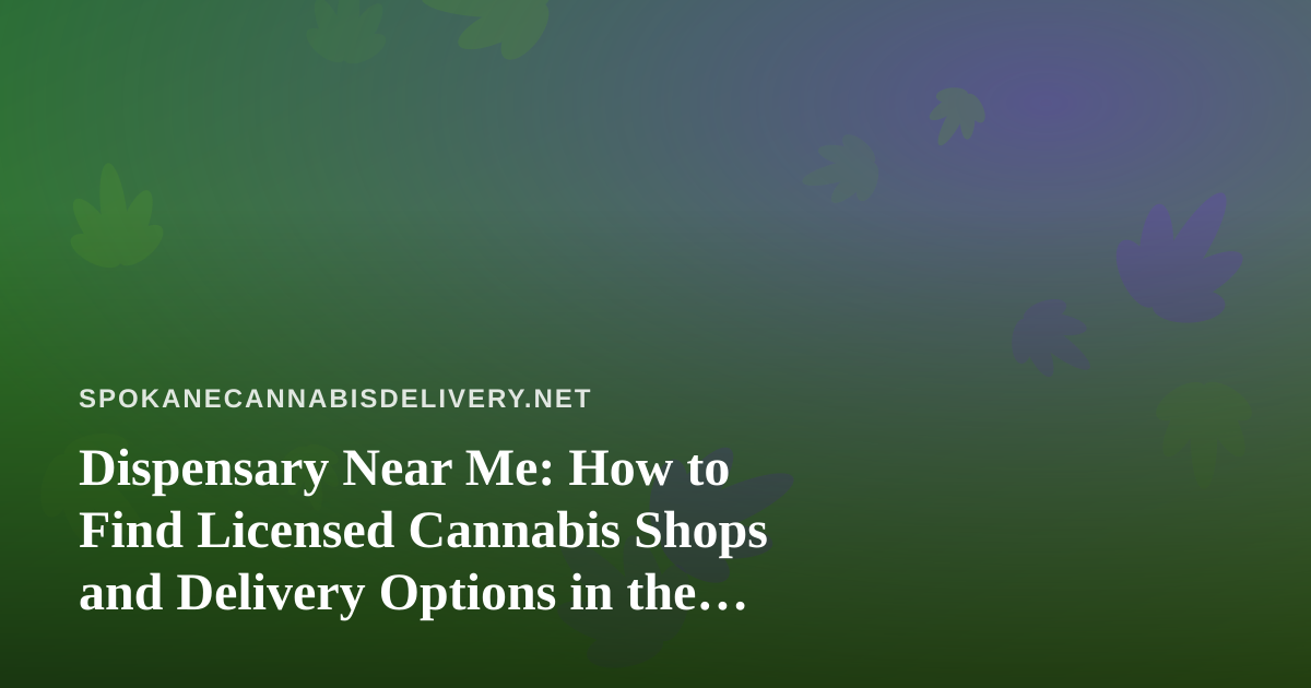 Dispensary Near Me: How to Find Licensed Cannabis Shops and Delivery Options in the Spokane Area