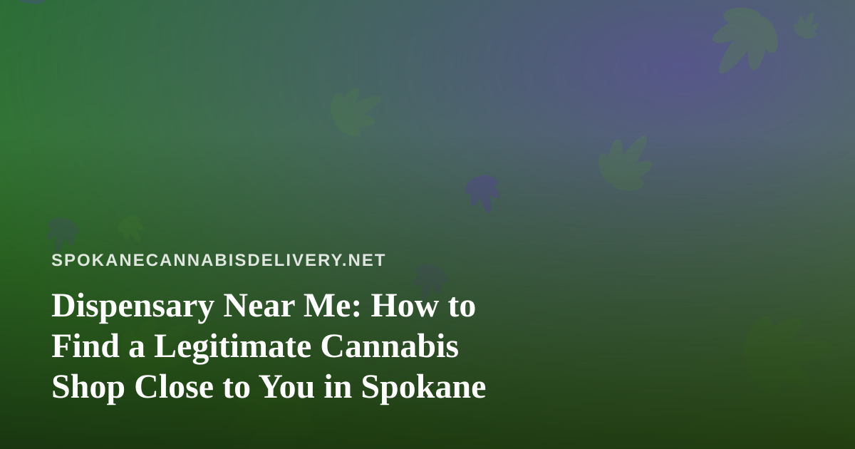 Dispensary Near Me: How to Find a Legitimate Cannabis Shop Close to You in Spokane