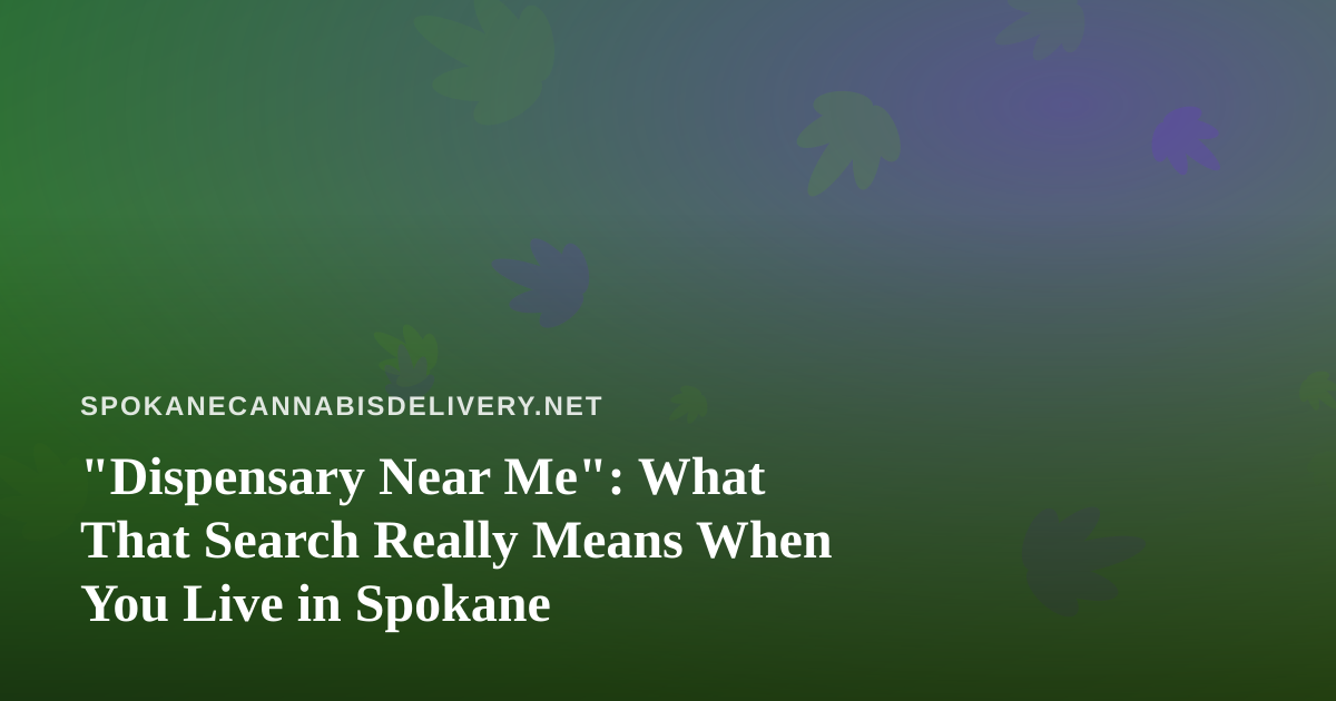 “Dispensary Near Me”: What That Search Really Means When You Live in Spokane