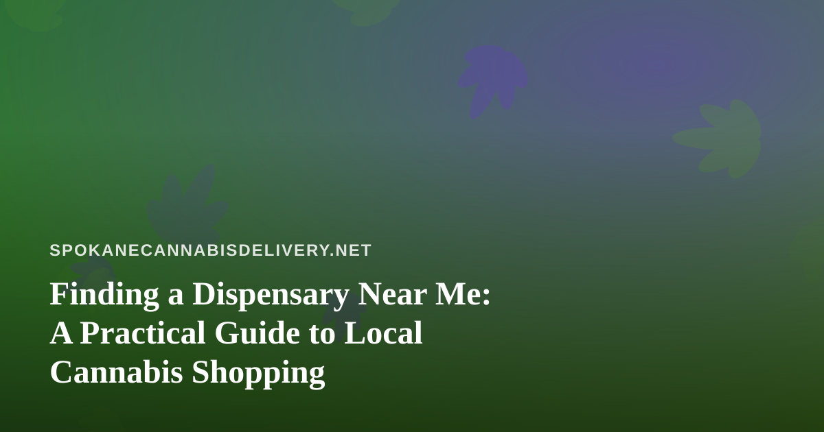 Finding a Dispensary Near Me: A Practical Guide to Local Cannabis Shopping