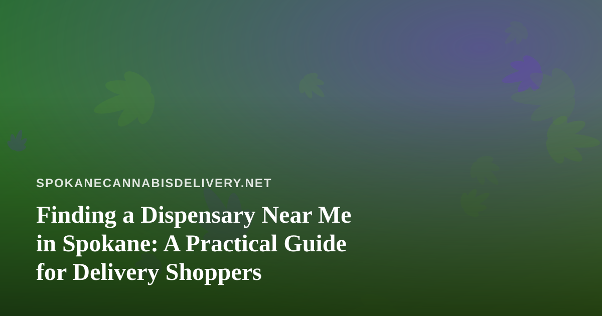 Finding a Dispensary Near Me in Spokane: A Practical Guide for Delivery Shoppers