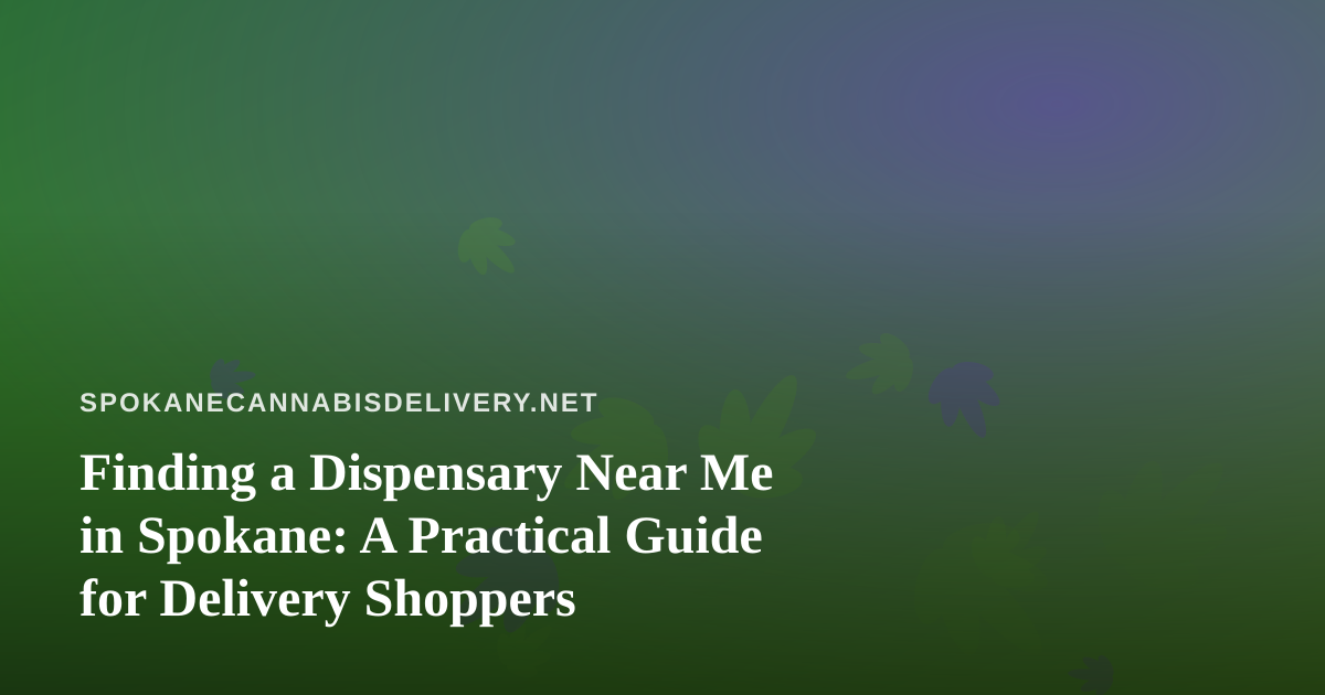 Finding a Dispensary Near Me in Spokane: A Practical Guide for Delivery Shoppers