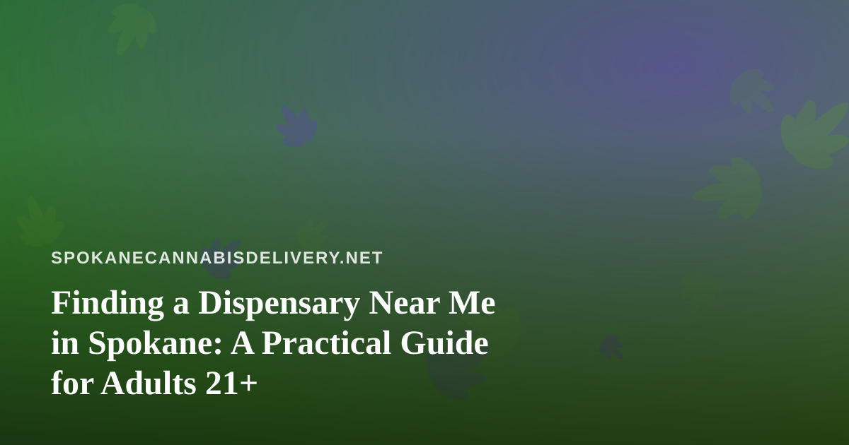 Finding a Dispensary Near Me in Spokane: A Practical Guide for Adults 21+