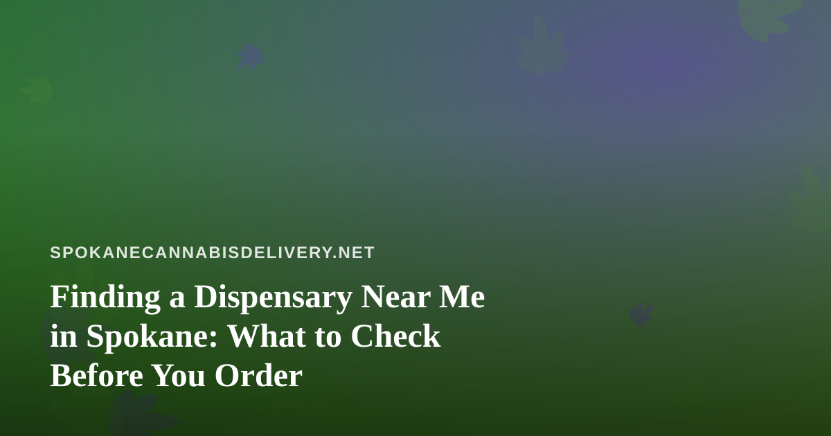 Finding a Dispensary Near Me in Spokane: What to Check Before You Order