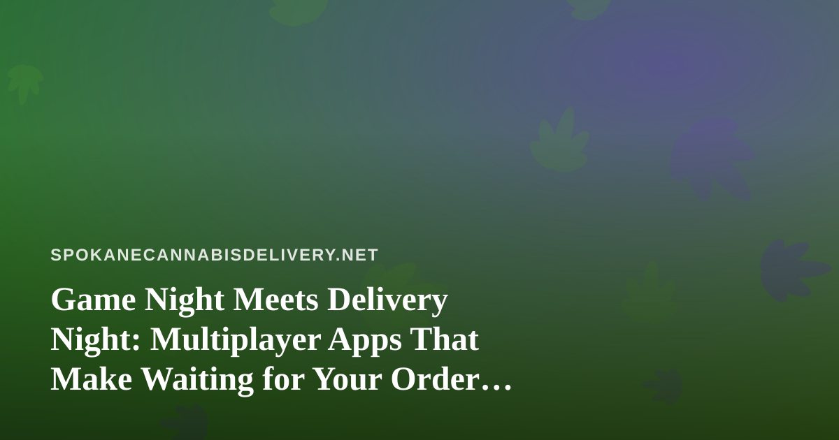 Game Night Meets Delivery Night: Multiplayer Apps That Make Waiting for Your Order the Best Part