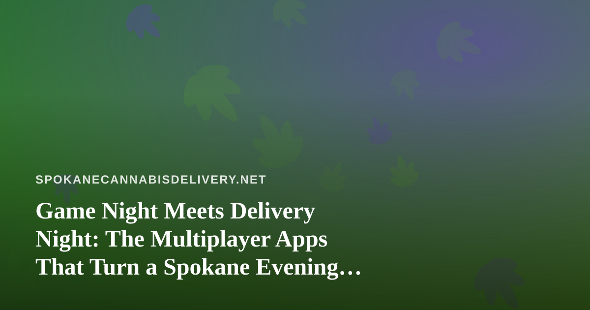 Game Night Meets Delivery Night: The Multiplayer Apps That Turn a Spokane Evening Into an Event