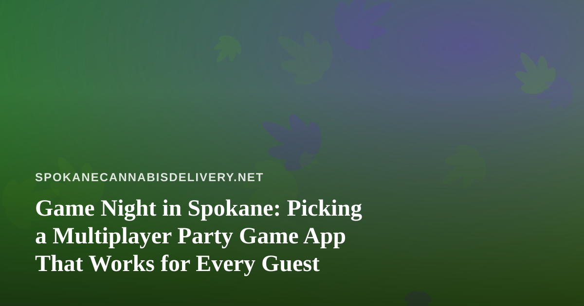 Game Night in Spokane: Picking a Multiplayer Party Game App That Works for Every Guest