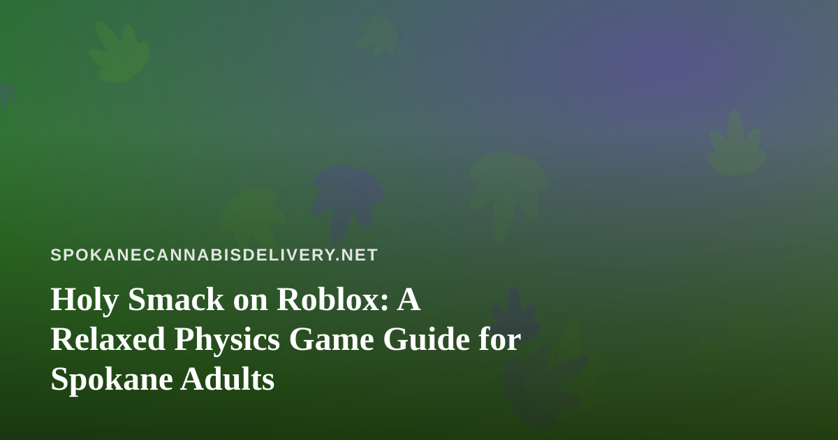Holy Smack on Roblox: A Relaxed Physics Game Guide for Spokane Adults
