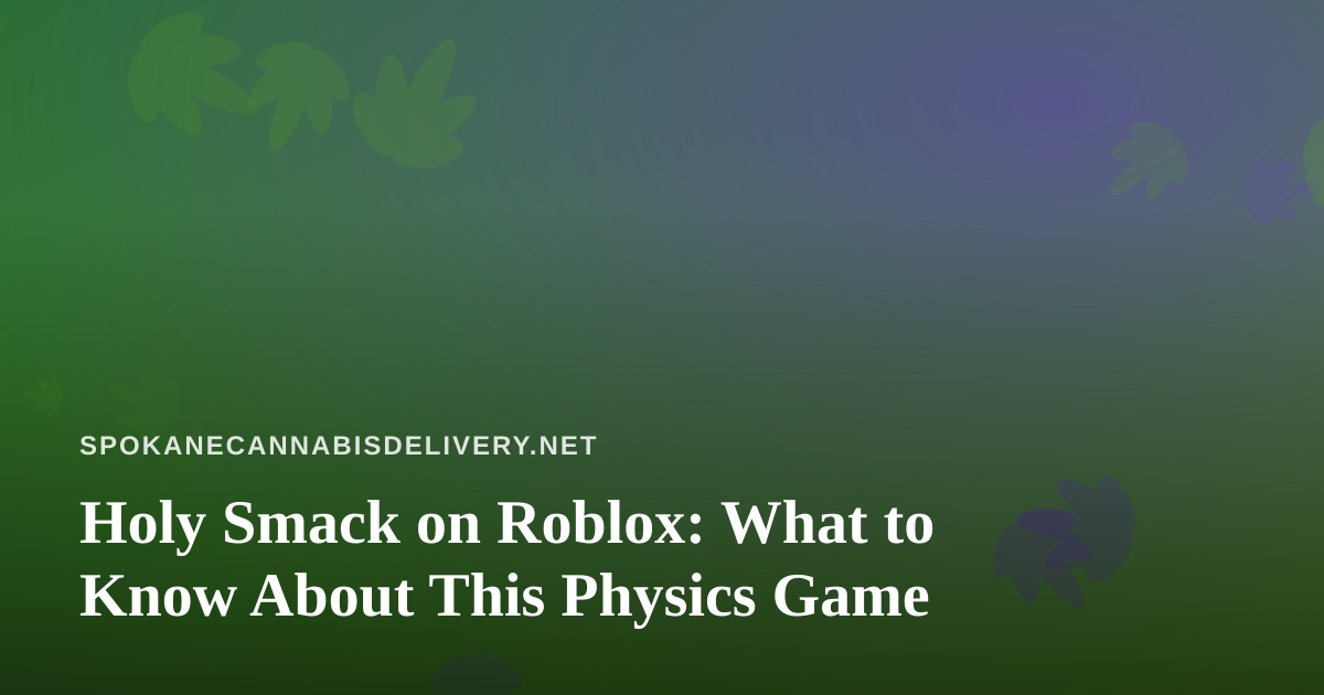 Holy Smack on Roblox: What to Know About This Physics Game