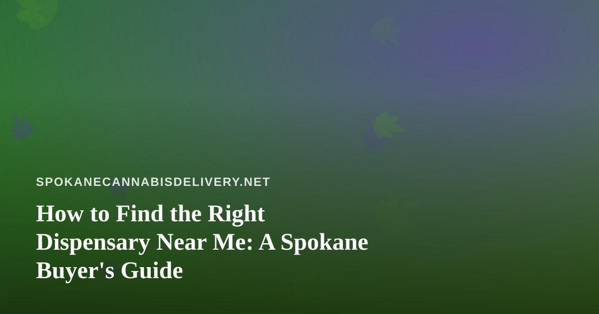 How to Find the Right Dispensary Near Me: A Spokane Buyer’s Guide