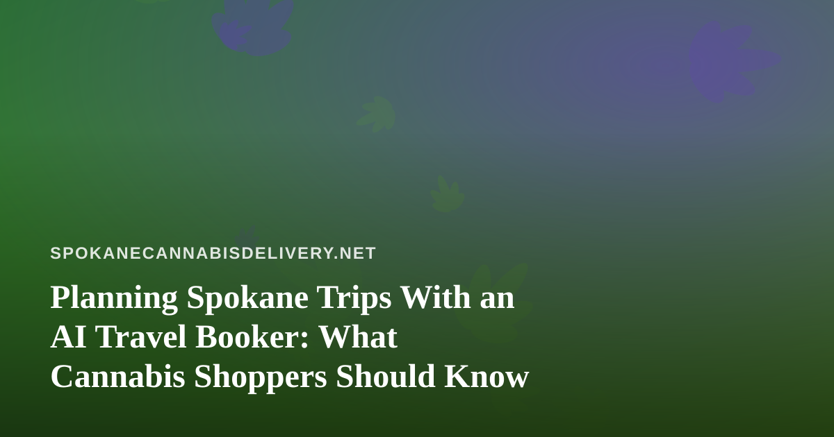 Planning Spokane Trips With an AI Travel Booker: What Cannabis Shoppers Should Know