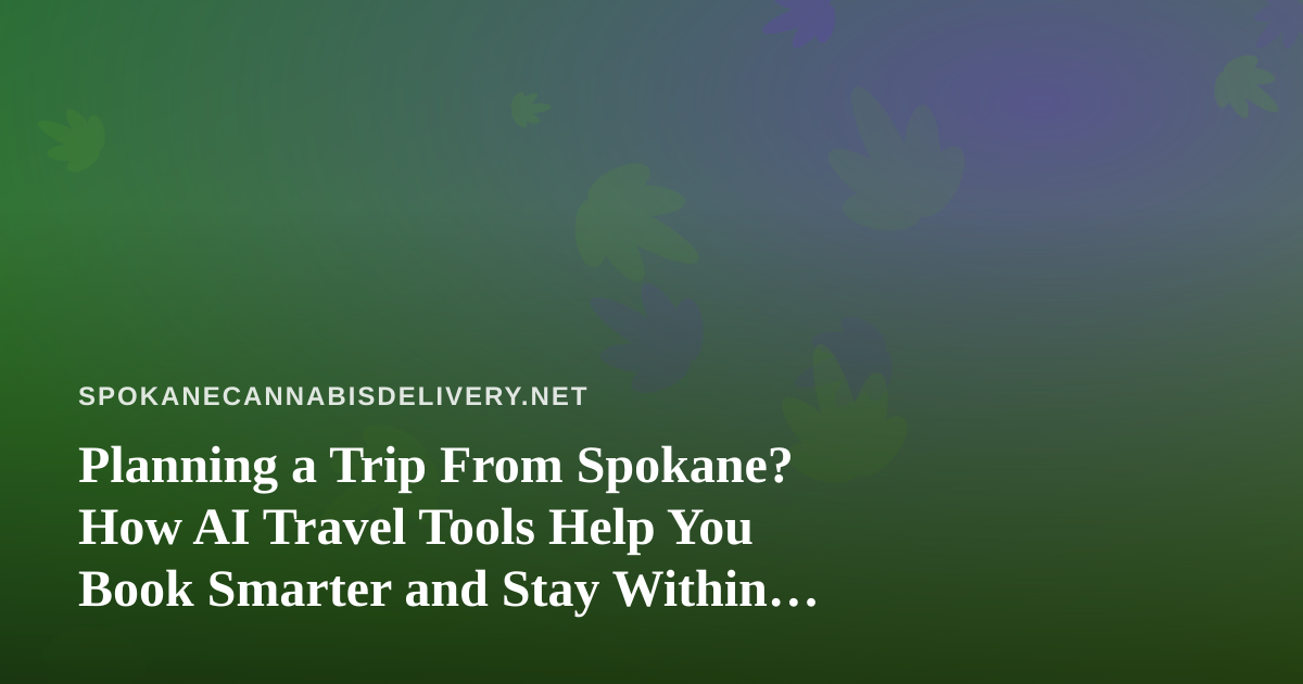 Planning a Trip From Spokane? How AI Travel Tools Help You Book Smarter and Stay Within the Law