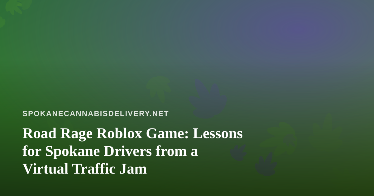 Road Rage Roblox Game: Lessons for Spokane Drivers from a Virtual Traffic Jam