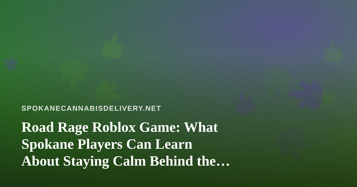 Road Rage Roblox Game: What Spokane Players Can Learn About Staying Calm Behind the Wheel