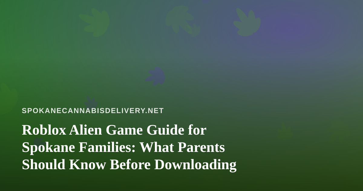 Roblox Alien Game Guide for Spokane Families: What Parents Should Know Before Downloading