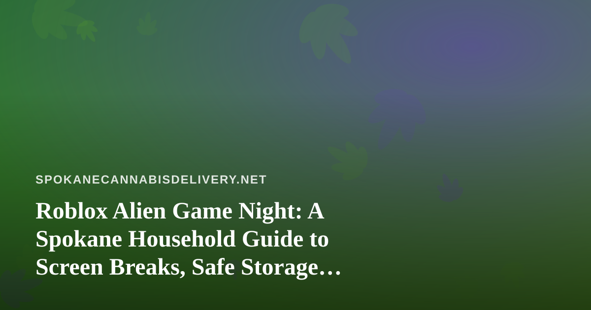 Roblox Alien Game Night: A Spokane Household Guide to Screen Breaks, Safe Storage, and Adult Downtime
