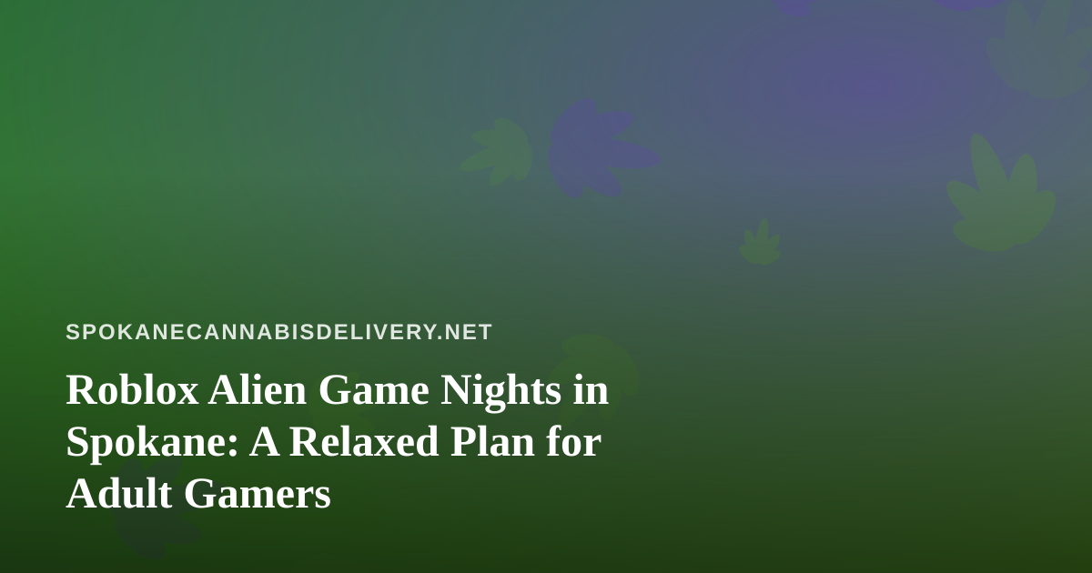 Roblox Alien Game Nights in Spokane: A Relaxed Plan for Adult Gamers