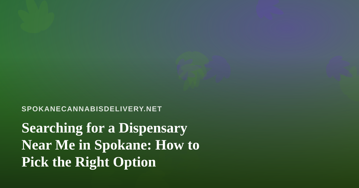 Searching for a Dispensary Near Me in Spokane: How to Pick the Right Option