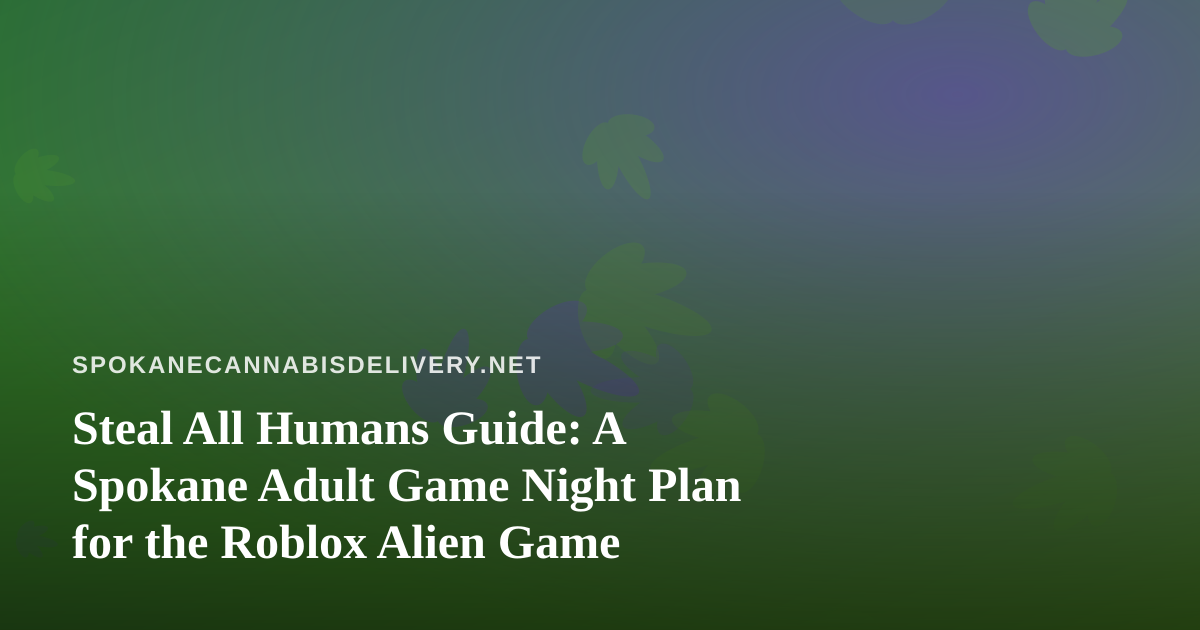 Steal All Humans Guide: A Spokane Adult Game Night Plan for the Roblox Alien Game