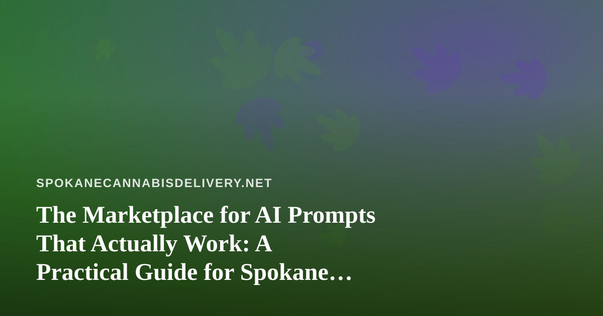 The Marketplace for AI Prompts That Actually Work: A Practical Guide for Spokane Cannabis Delivery Teams