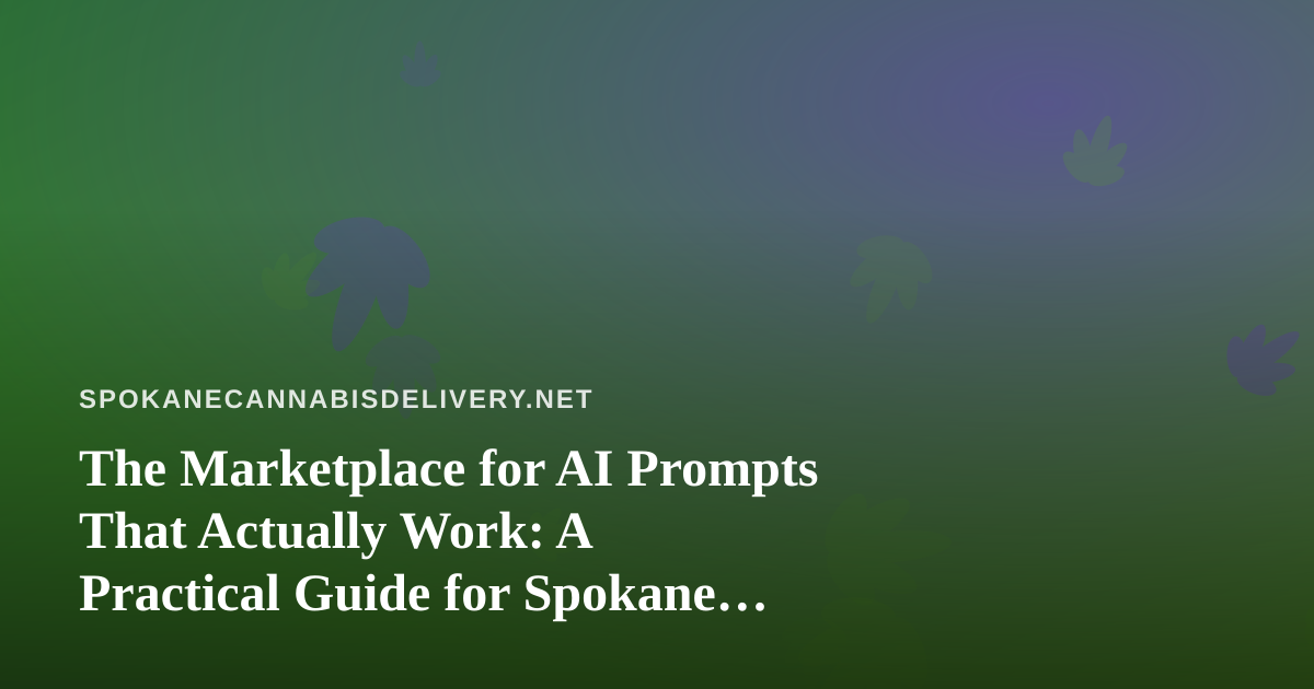 The Marketplace for AI Prompts That Actually Work: A Practical Guide for Spokane Cannabis Delivery Operators