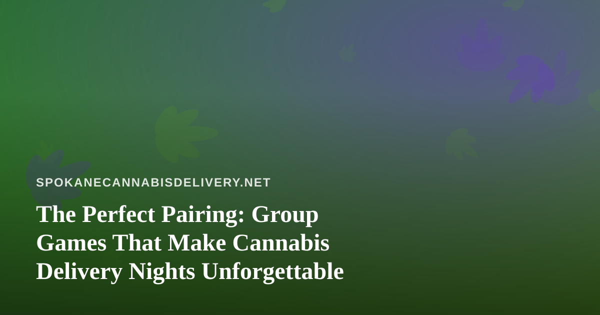 The Perfect Pairing: Group Games That Make Cannabis Delivery Nights Unforgettable