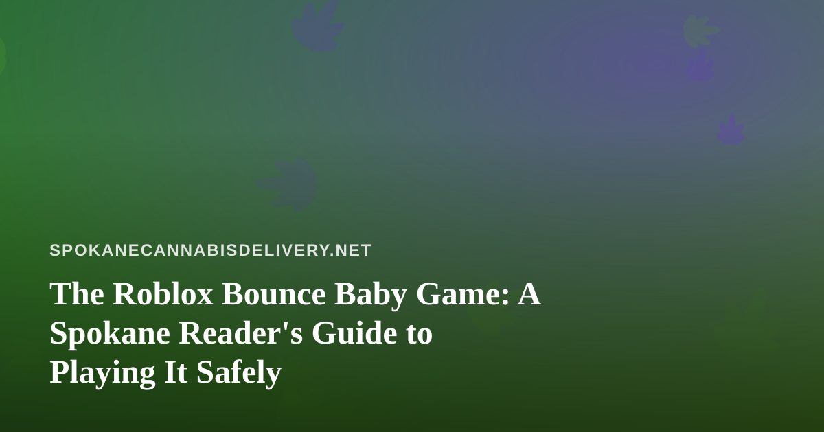 The Roblox Bounce Baby Game: A Spokane Reader’s Guide to Playing It Safely