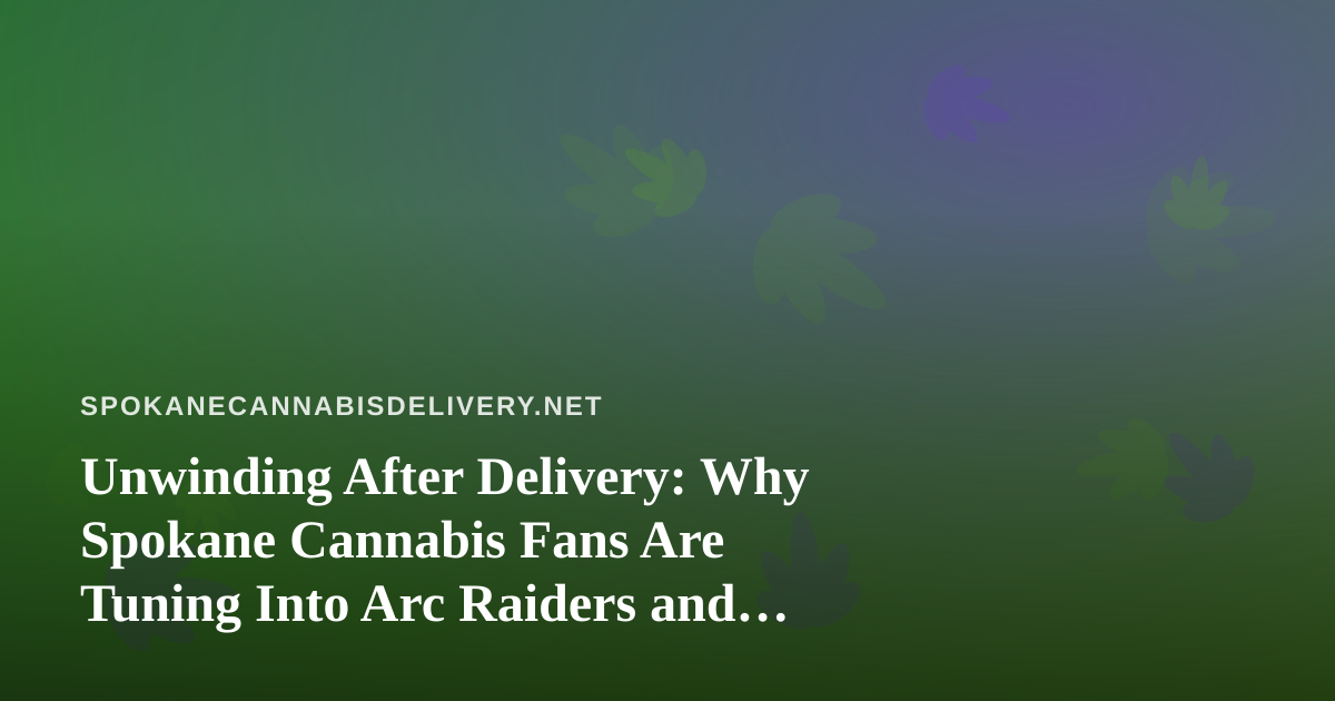 Unwinding After Delivery: Why Spokane Cannabis Fans Are Tuning Into Arc Raiders and Wardogs Streams