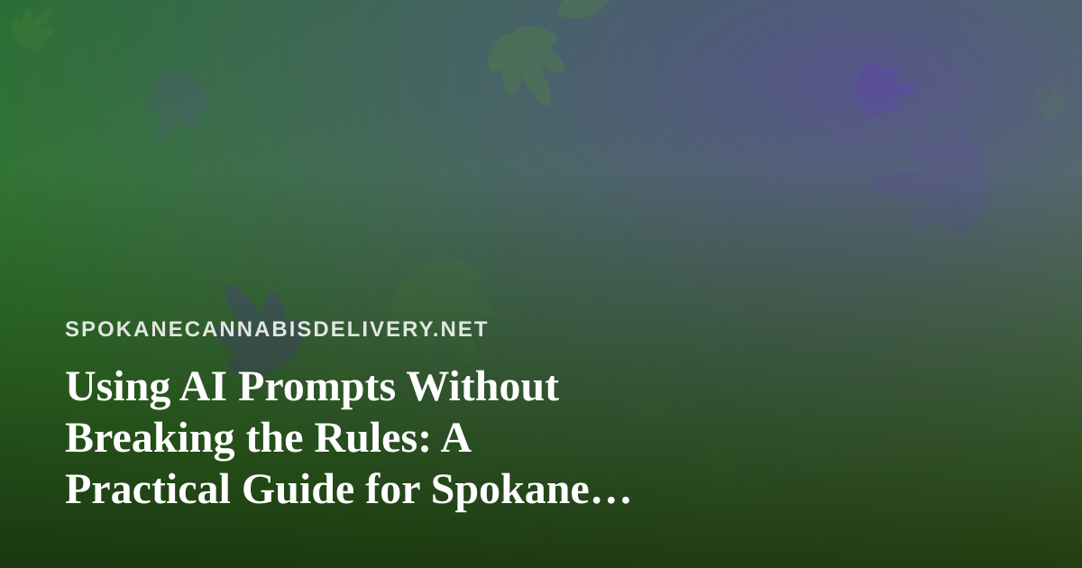 Using AI Prompts Without Breaking the Rules: A Practical Guide for Spokane Cannabis Delivery Operators