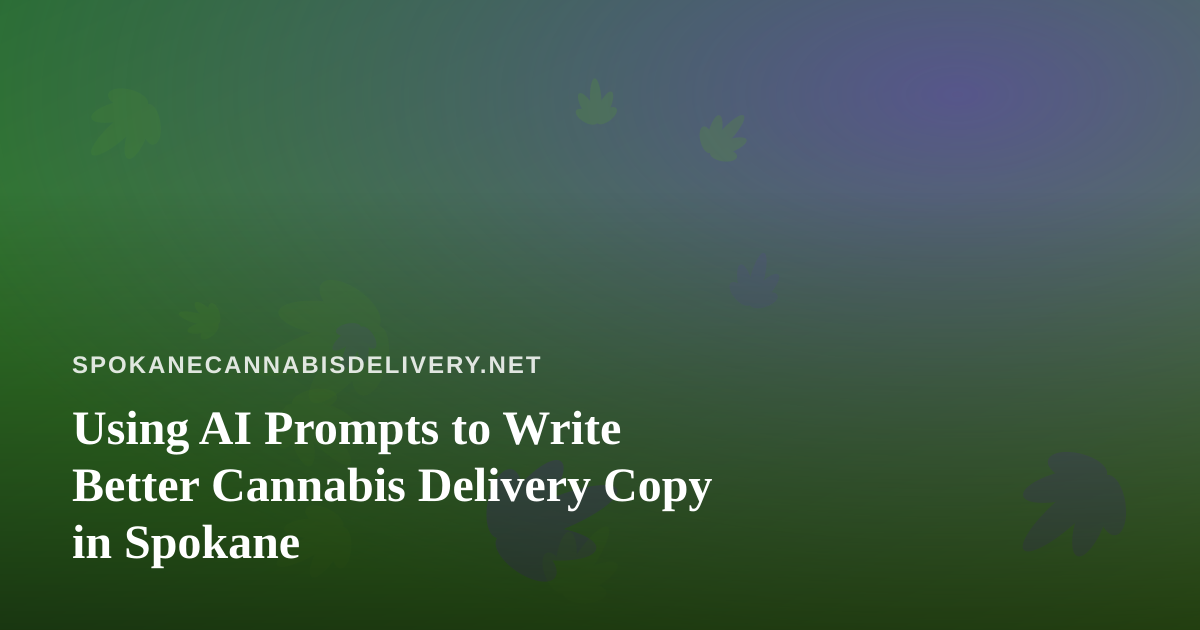 Using AI Prompts to Write Better Cannabis Delivery Copy in Spokane