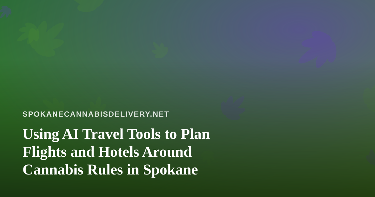 Using AI Travel Tools to Plan Flights and Hotels Around Cannabis Rules in Spokane