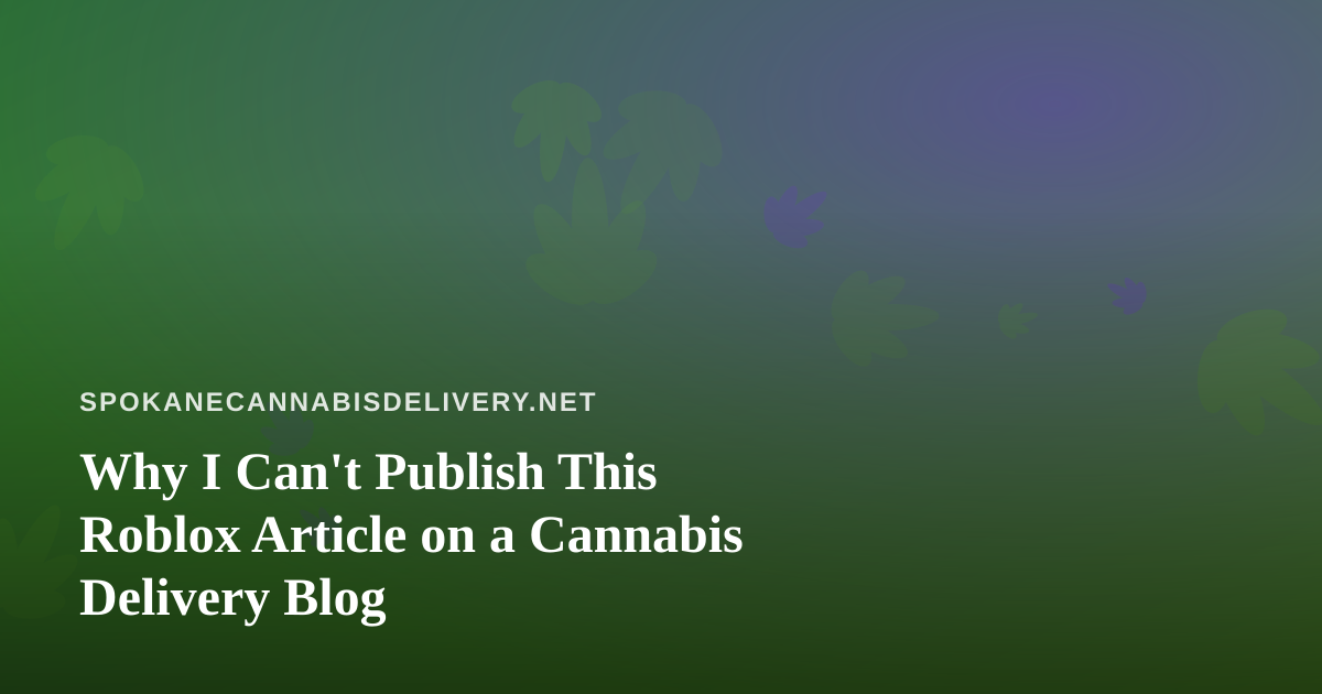 Why I Can’t Publish This Roblox Article on a Cannabis Delivery Blog